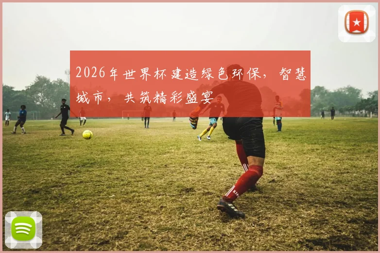 2026年世界杯建造绿色环保，智慧城市，共筑精彩盛宴
